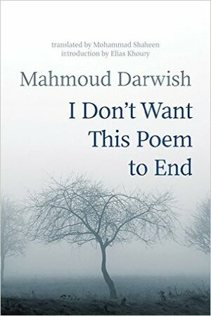 I Don't Want This Poem to End: Early and Late Poems by Mahmoud Darwish, Mohammad Shaheen