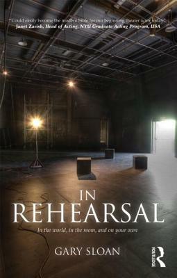 In Rehearsal: In the World, in the Room, and on Your Own by Gary Sloan