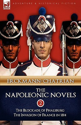 The Napoleonic Novels: Volume 2-The Blockade of Phalsburg & the Invasion of France in 1814 by Erckmann-Chatrian