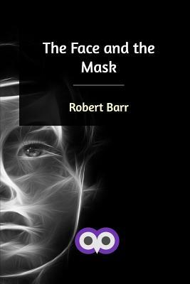 The Face and the Mask by Robert Barr