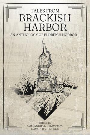 Tales from Brackish Harbor: An Anthology of Eldritch Horror by Nick Bennett, Damon Barret Roe, Lucas Mann, Amanda M. Blake, R.B. Thorne, William Bartlett, Mary Tait, Teagan Olivia Sturmer, R. Thursday, Amanda Casile, Matthew Siadak, Cassandra L. Thompson, Wendy Vogel, Fox Claret Hill