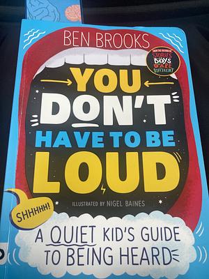 You Don't Have to be Loud by Ben Brooks
