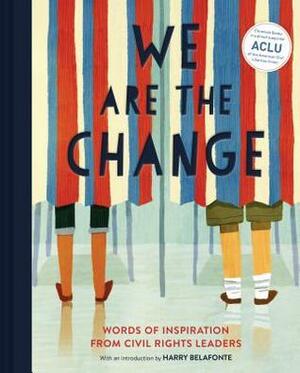 We Are the Change: Words of Inspiration from Civil Rights Leaders by Sean Qualls, John Parra, Selina Alko, Innosanto Nagara, Harry Belafonte