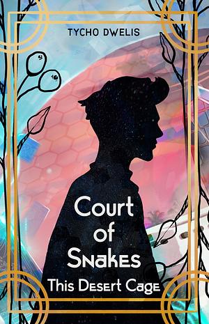 Court of Snakes: This Desert Cage by Tycho Dwelis