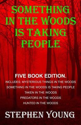 Something in the Woods is Taking People - FIVE Book Series.: Five Book Series; Hunted in the Woods, Taken in the Woods, Predators in the Woods, Myster by Stephen Young