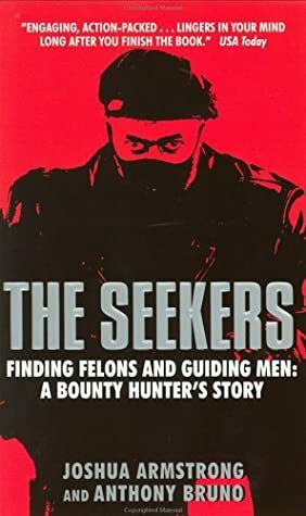 The Seekers: Finding Felons and Guiding Men: A Bounty Hunter's Story by Anthony Bruno, Joshua Armstrong