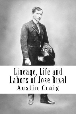 Lineage, Life and Labors of Jose Rizal: Philippine Patriot by Austin Craig