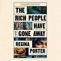 The Rich People Have Gone Away by Regina Porter