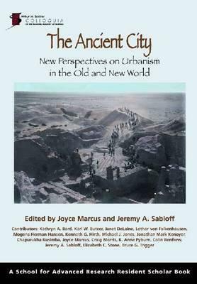 The Ancient City: New Perspectives on Urbanism in the Old and New World by Joyce Marcus, Jeremy A. Sabloff