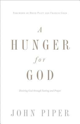 A Hunger for God: Desiring God Through Fasting and Prayer by John Piper