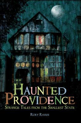 Haunted Providence: Strange Tales from the Smallest State by Rory Raven