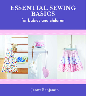 Essential Sewing Basics for Baby & Children by Jenny Benjamin