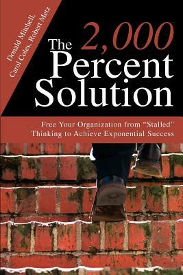 The 2,000 Percent Solution: Free Your Organization from Stalled Thinking to Achieve Exponential Success by Donald Mitchell
