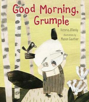 Good Morning, Grumple by Manon Gauthier, Victoria Allenby