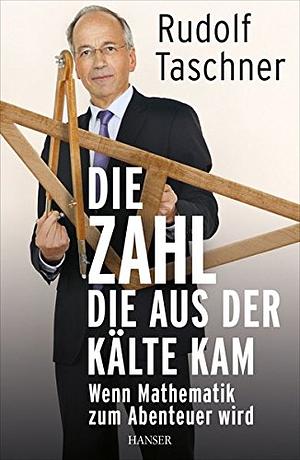 Die Zahl, die aus der Kälte kam: wenn Mathematik zum Abenteuer wird by Rudolf Taschner