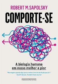 Comporte-se : a biologia humana em nosso melhor e pior by Robert M. Sapolsky