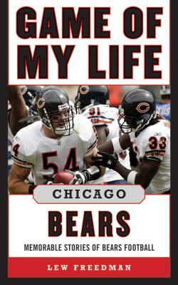 Game of My Life Chicago Bears: Memorable Stories of Bears Football by Lew Freedman
