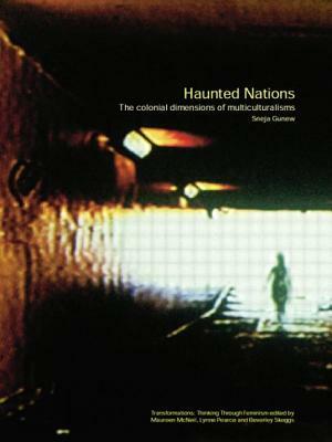 Haunted Nations: The Colonial Dimensions of Multiculturalisms by Sneja Gunew