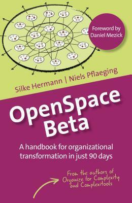 Openspace Beta: A Handbook for Organizational Transformation in Just 90 Days by Niels Pflaeging, Daniel Mezick, Silke Hermann