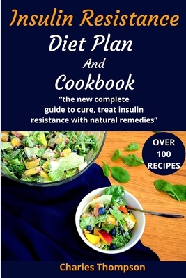 Insulin Resistance Diet Plan And Cookbook: the new complete guide to cure, treat insulin resistance with natural remedies. Lose Weight, Manage PCOS, a by Charles Thompson