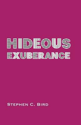Hideous Exuberance by Stephen C. Bird