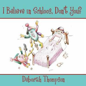 I Believe in Schloos, Don't You? by Deborah Thompson