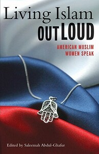 Living Islam Out Loud: American Muslim Women Speak by 