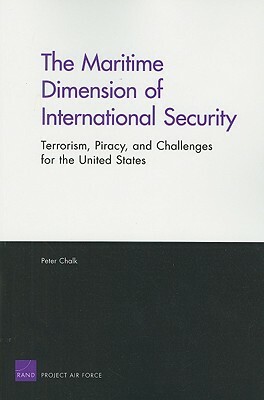 The Maritime Dimension of International Security: Terrorism, Piracy, and Challenges for the United States (2008) by Peter Chalk