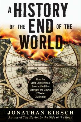 History of the End of the World: How the Most Controversial Book in the Bible Changed the Course of Western Civilization by Jonathan Kirsch