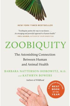 Zoobiquity: What Animals Can Teach Us About Health and the Science of Healing by Barbara Natterson-Horowitz