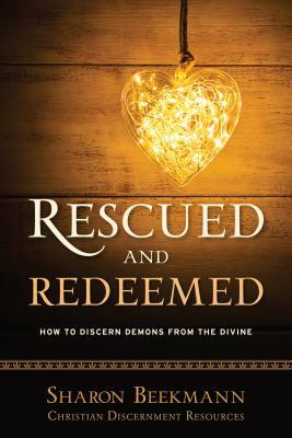 Rescued and Redeemed: How to Discern Demons from the Divine by Sharon Beekmann