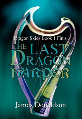 The Last Dragon Harper: Dragon Skies Book 1 Finis by James Donaldson
