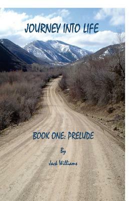 Journey Into Life, Book One: Prelude by Jack Williams