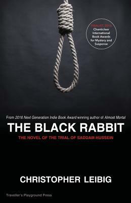 The Black Rabbit: A Novel about the Trial and Hanging of Saddam Hussein by Christopher Leibig