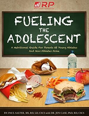 Fueling the Adolescent: A Nutritional Guide for Parents of Young Athletes and Non-Athletes Alike by Paul Salter, Dr. Jen Case​​