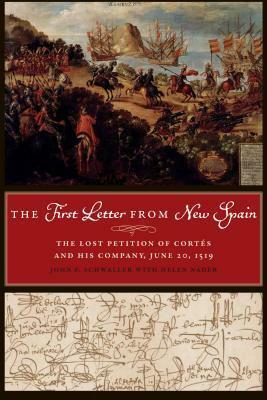 The First Letter from New Spain: The Lost Petition of Cortes and His Company, June 20, 1519 by Helen Nader, John F. Schwaller