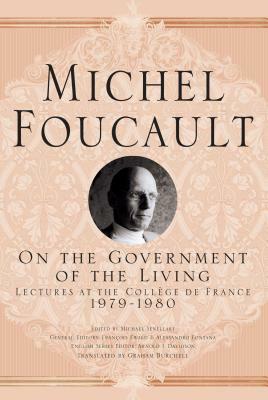 On the Government of the Living: Lectures at the Collège de France, 1979-1980 by Michel Foucault