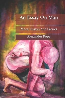 An Essay On Man: Moral Essays And Satires by Alexander Pope