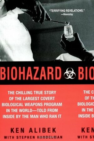 Biohazard: The Chilling True Story of the Largest Covert Biological Weapons Program in the World--Told from the Inside by the Man Who Ran It by Ken Alibek, Stephen Handelman