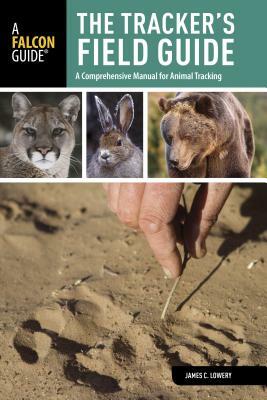 Tracker's Field Guide: A Comprehensive Manual for Animal Tracking by James Lowery