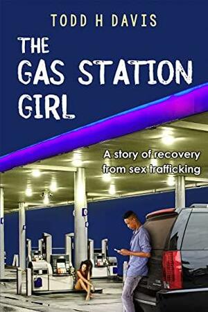 The Gas Station Girl: A story of recovery from sex trafficking by Todd Davis