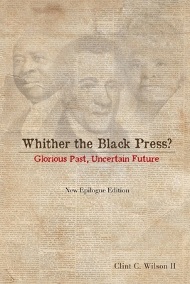 Whither the Black Press?: Glorious Past, Uncertain Future by Clint C. Wilson