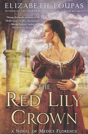 The Red Lily Crown: A Novel of Medici Florence by Elizabeth Loupas