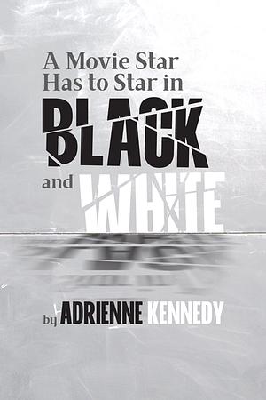 A Movie Star Has to Star in Black and White by Adrienne Kennedy