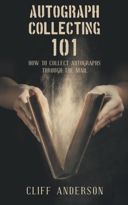 Autograph Collecting 101: How To Collect Autographs Through The Mail by Cliff Anderson