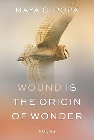 Wound Is the Origin of Wonder: Poems by Maya C. Popa