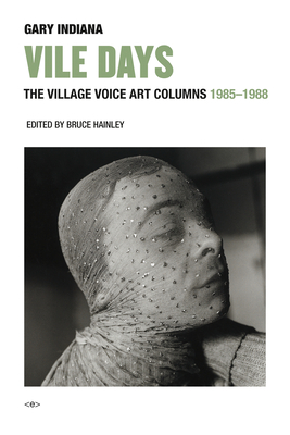 Vile Days: The Village Voice Art Columns, 1985-1988 by Gary Indiana