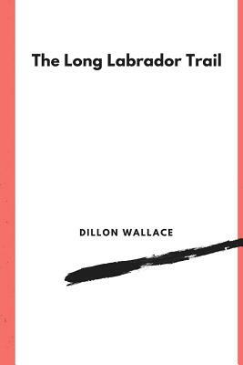 The Long Labrador Trail by Dillon Wallace