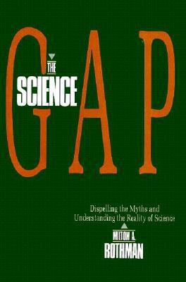 The Science Gap: Dispelling The Myths And Understanding The Reality Of Science by Milton A. Rothman