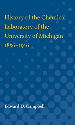 History of the Chemical Laboratory of the University of Michigan 1856-1916 by Edward Campbell